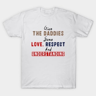 Give The Daddies Some love, respect and understanding: Newest design for daddies and son with quote saying "Give the daddies some love, respect and understanding" T-Shirt